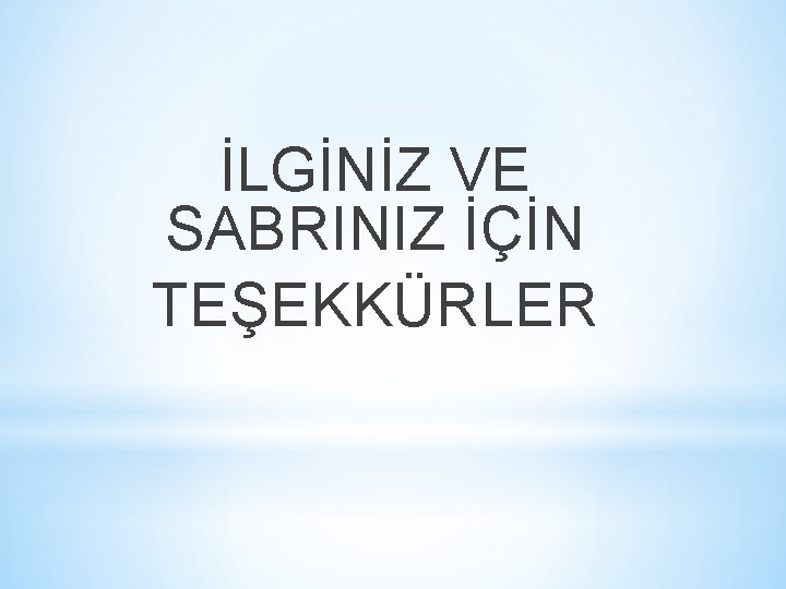 İLGİNİZ VE SABRINIZ İÇİN TEŞEKKÜRLER 