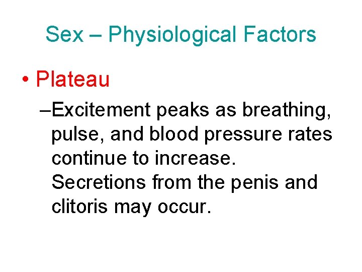 Sex – Physiological Factors • Plateau –Excitement peaks as breathing, pulse, and blood pressure