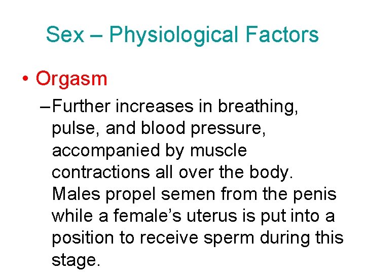 Sex – Physiological Factors • Orgasm – Further increases in breathing, pulse, and blood