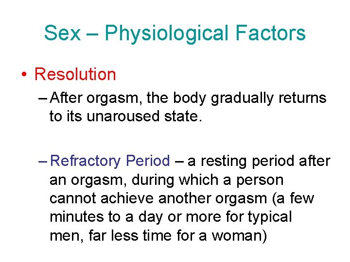 Sex – Physiological Factors • Resolution – After orgasm, the body gradually returns to