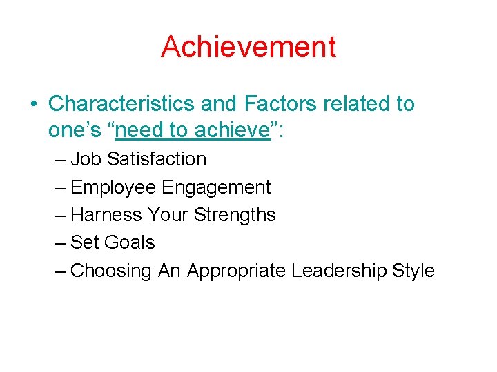 Achievement • Characteristics and Factors related to one’s “need to achieve”: – Job Satisfaction