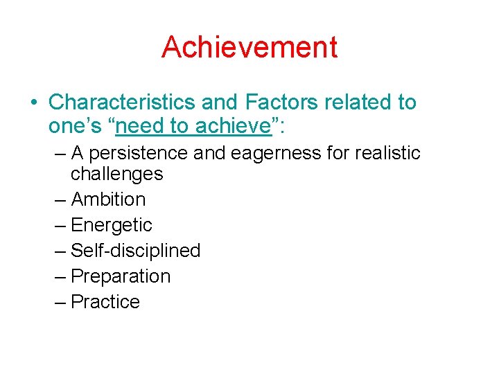 Achievement • Characteristics and Factors related to one’s “need to achieve”: – A persistence