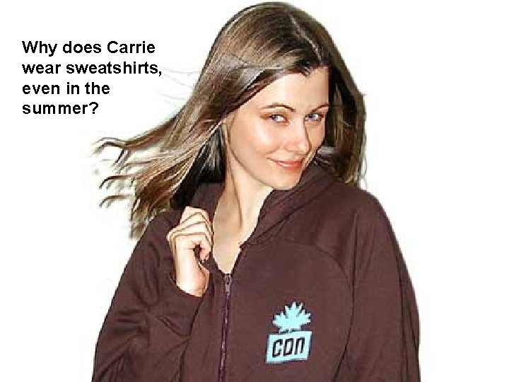 Why does Carrie wear sweatshirts, even in the summer? 