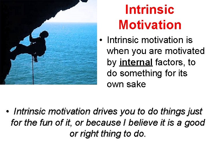 Intrinsic Motivation • Intrinsic motivation is when you are motivated by internal factors, to