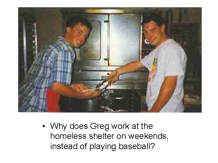  • Why does Greg work at the homeless shelter on weekends, instead of