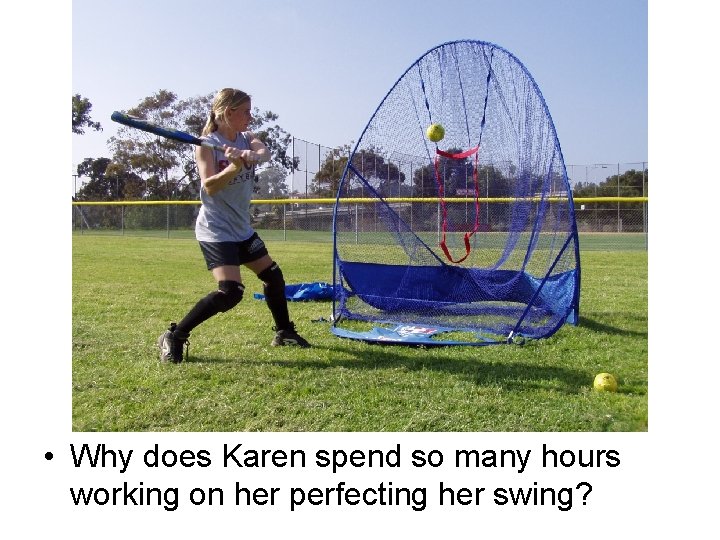  • Why does Karen spend so many hours working on her perfecting her
