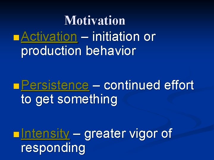 Motivation n Activation – initiation or production behavior n Persistence – continued effort to