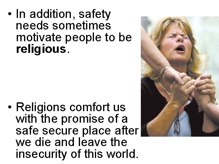  • In addition, safety needs sometimes motivate people to be religious. • Religions