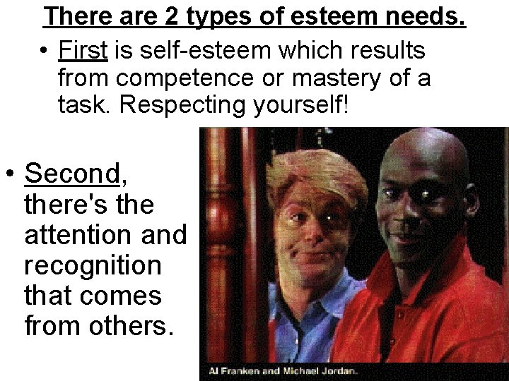 There are 2 types of esteem needs. • First is self-esteem which results from