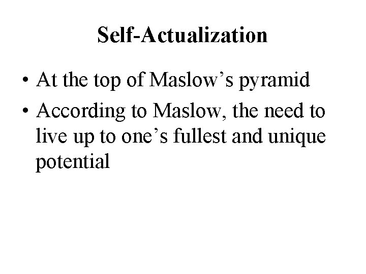 Self-Actualization • At the top of Maslow’s pyramid • According to Maslow, the need