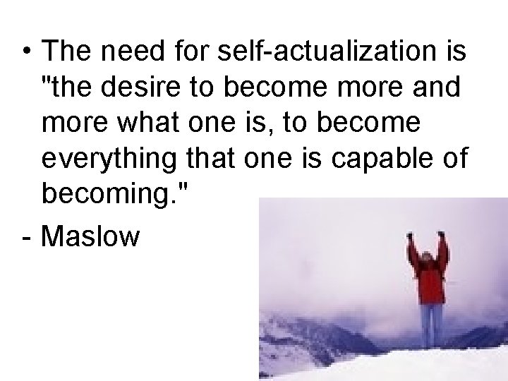  • The need for self-actualization is "the desire to become more and more