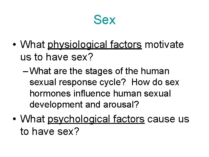 Sex • What physiological factors motivate us to have sex? – What are the