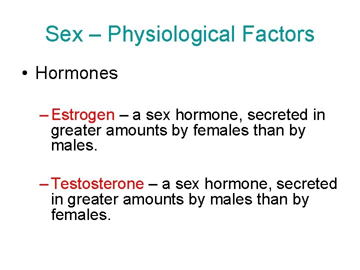 Sex – Physiological Factors • Hormones – Estrogen – a sex hormone, secreted in