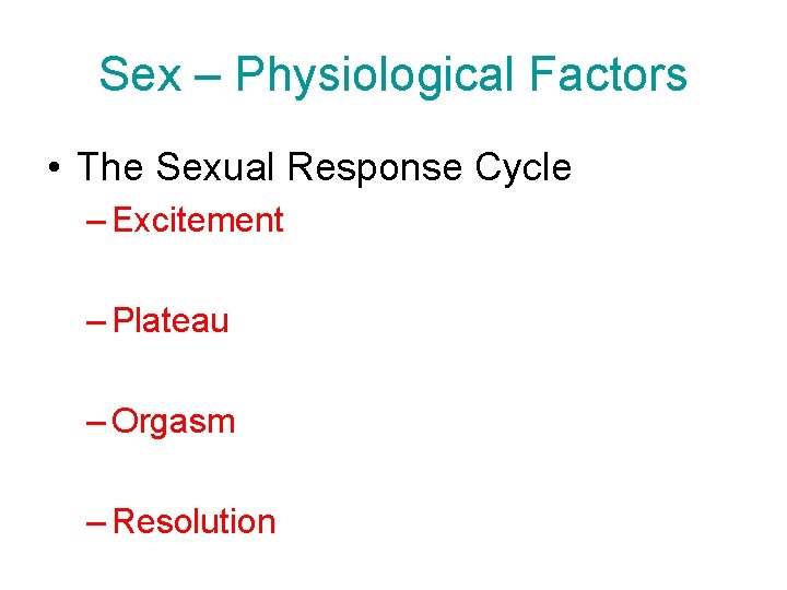 Sex – Physiological Factors • The Sexual Response Cycle – Excitement – Plateau –