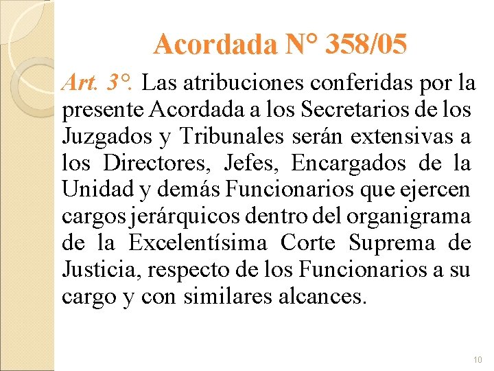 Acordada N° 358/05 Art. 3°. Las atribuciones conferidas por la presente Acordada a los