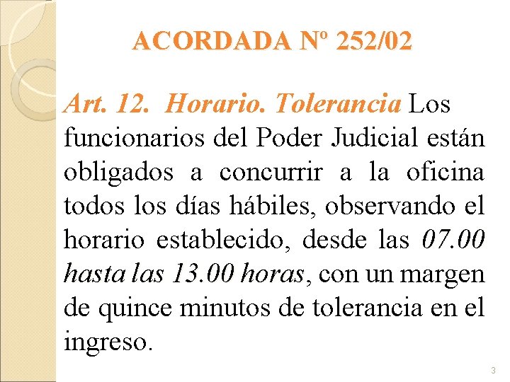 ACORDADA Nº 252/02 Art. 12. Horario. Tolerancia Los funcionarios del Poder Judicial están obligados