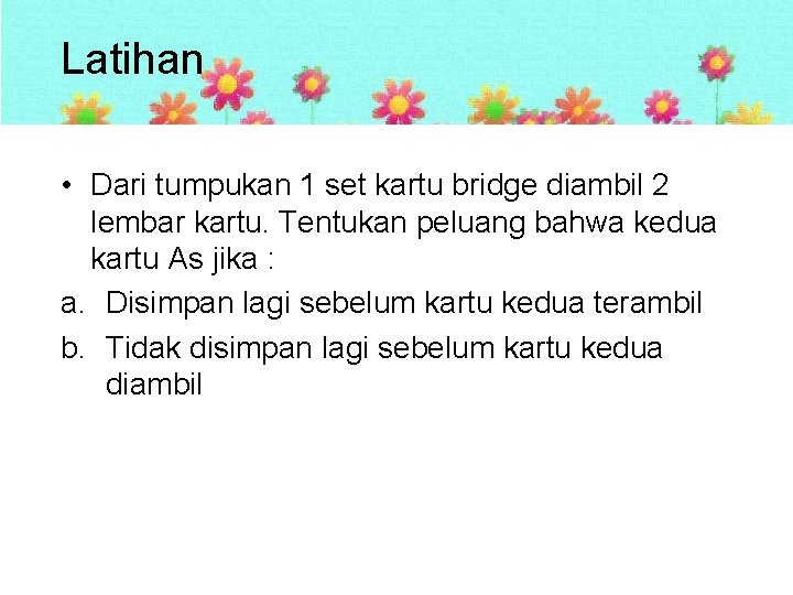Latihan • Dari tumpukan 1 set kartu bridge diambil 2 lembar kartu. Tentukan peluang Latihan • Dari tumpukan 1 set kartu bridge diambil 2 lembar kartu. Tentukan peluang