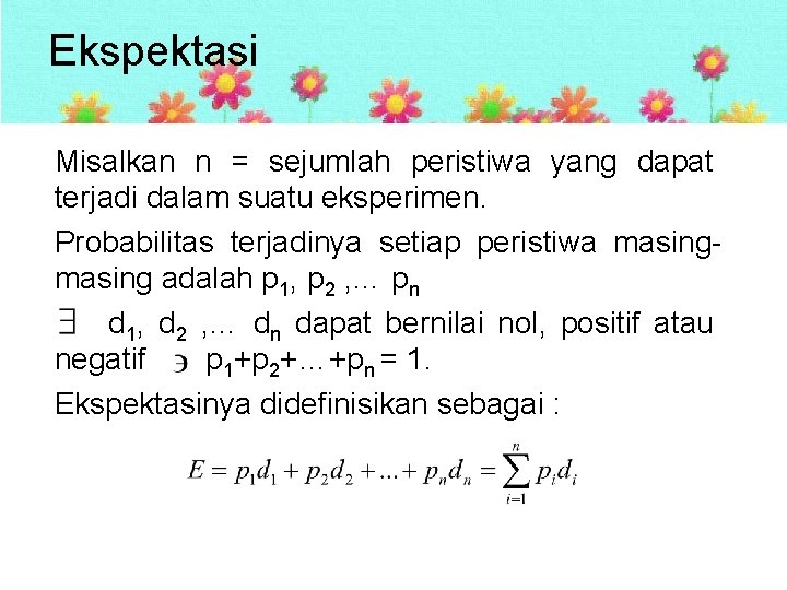 Ekspektasi Misalkan n = sejumlah peristiwa yang dapat terjadi dalam suatu eksperimen. Probabilitas terjadinya Ekspektasi Misalkan n = sejumlah peristiwa yang dapat terjadi dalam suatu eksperimen. Probabilitas terjadinya
