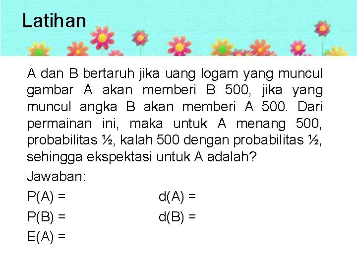 Latihan A dan B bertaruh jika uang logam yang muncul gambar A akan memberi Latihan A dan B bertaruh jika uang logam yang muncul gambar A akan memberi