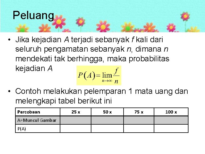 Peluang • Jika kejadian A terjadi sebanyak f kali dari seluruh pengamatan sebanyak n, Peluang • Jika kejadian A terjadi sebanyak f kali dari seluruh pengamatan sebanyak n,