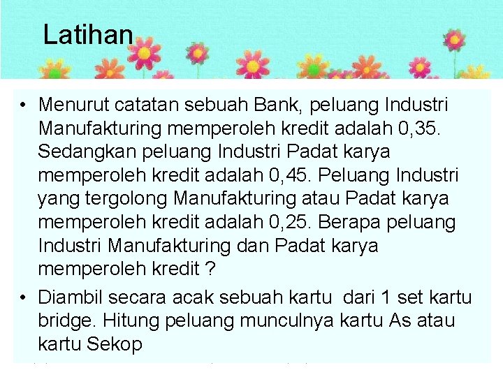 Latihan • Menurut catatan sebuah Bank, peluang Industri Manufakturing memperoleh kredit adalah 0, 35. Latihan • Menurut catatan sebuah Bank, peluang Industri Manufakturing memperoleh kredit adalah 0, 35.