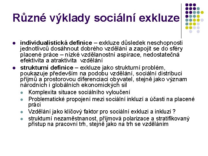 Různé výklady sociální exkluze l l individualistická definice – exkluze důsledek neschopnosti jednotlivců dosáhnout