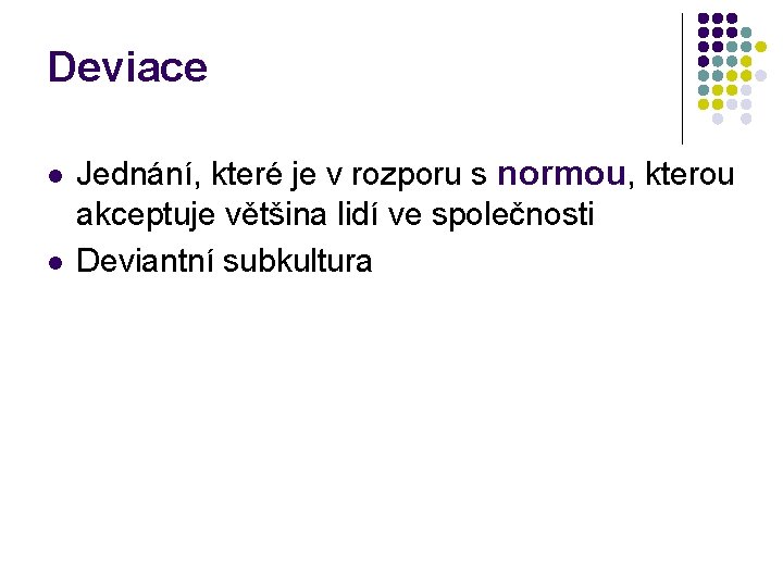 Deviace l l Jednání, které je v rozporu s normou, kterou akceptuje většina lidí Deviace l l Jednání, které je v rozporu s normou, kterou akceptuje většina lidí