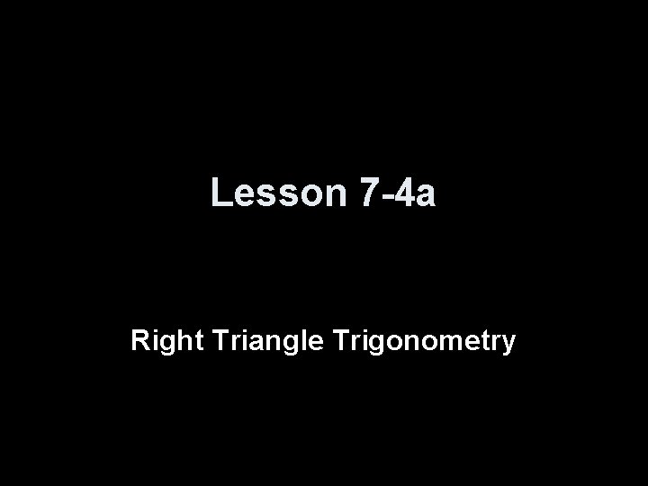 Lesson 7 -4 a Right Triangle Trigonometry 