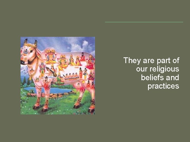 They are part of our religious beliefs and practices 