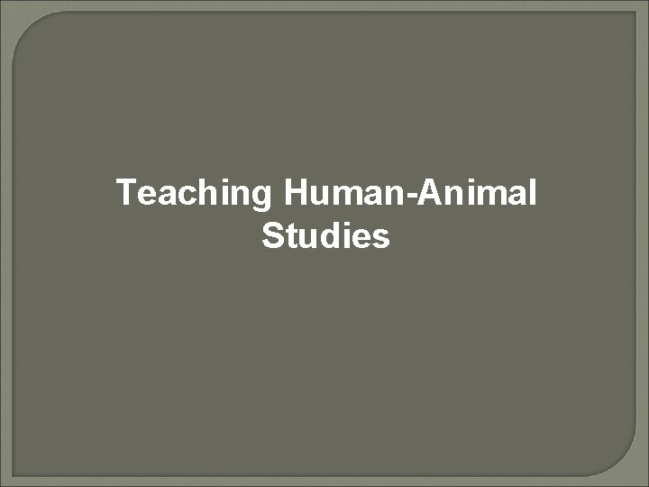 Teaching Human-Animal Studies 