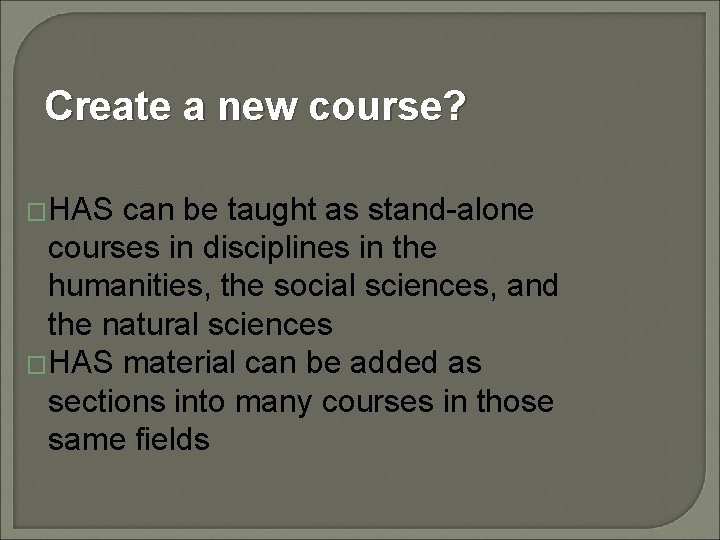 Create a new course? �HAS can be taught as stand-alone courses in disciplines in
