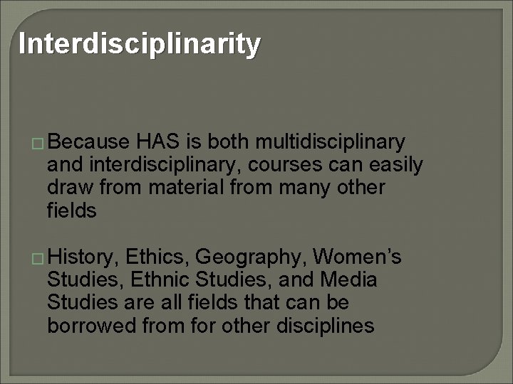 Interdisciplinarity � Because HAS is both multidisciplinary and interdisciplinary, courses can easily draw from