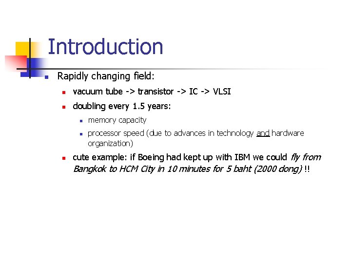 Introduction n Rapidly changing field: n vacuum tube -> transistor -> IC -> VLSI