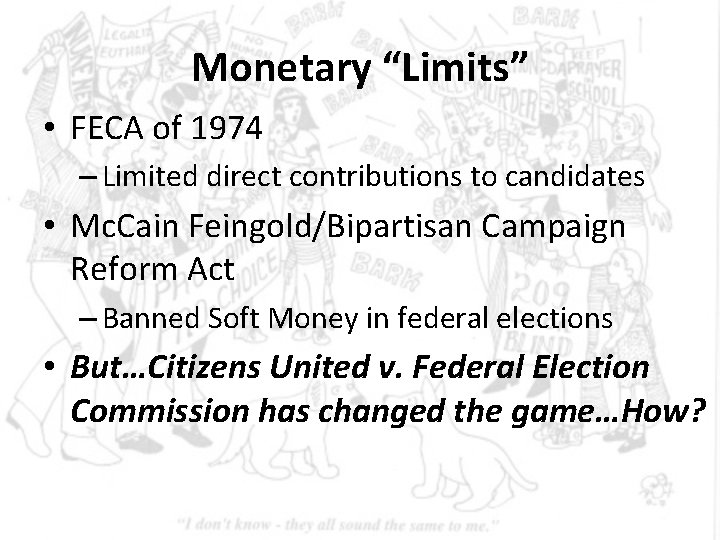Monetary “Limits” • FECA of 1974 – Limited direct contributions to candidates • Mc. Monetary “Limits” • FECA of 1974 – Limited direct contributions to candidates • Mc.