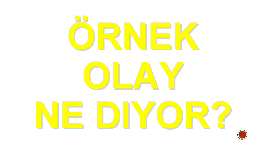 ÖRNEK OLAY NE DIYOR? 