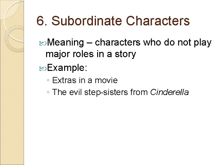 6. Subordinate Characters Meaning – characters who do not play major roles in a