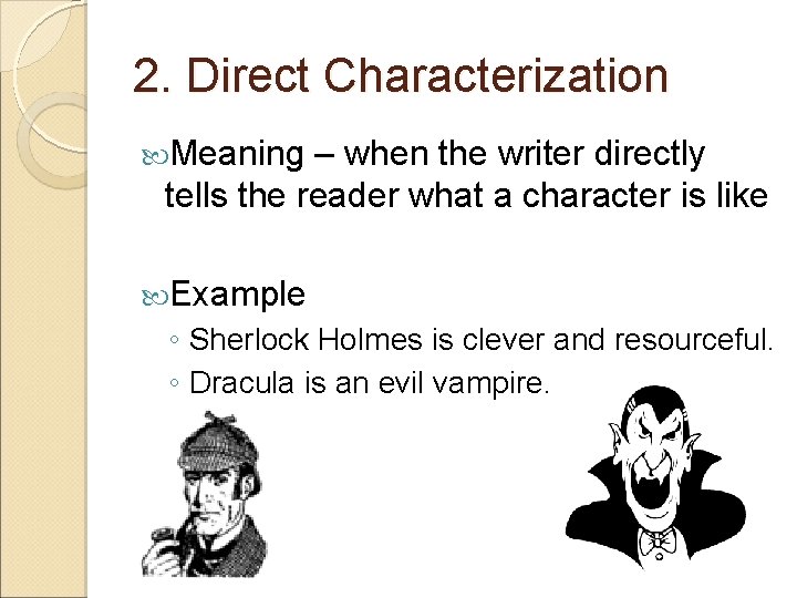 2. Direct Characterization Meaning – when the writer directly tells the reader what a