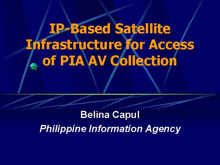 IP-Based Satellite Infrastructure for Access of PIA AV Collection Belina Capul Philippine Information Agency