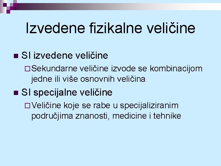 Izvedene fizikalne veličine n SI izvedene veličine ¨ Sekundarne veličine izvode se kombinacijom jedne