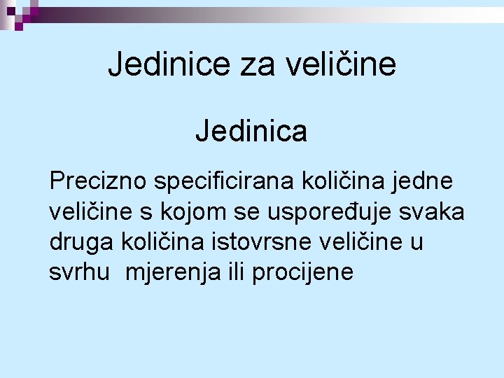 Jedinice za veličine Jedinica Precizno specificirana količina jedne veličine s kojom se uspoređuje svaka