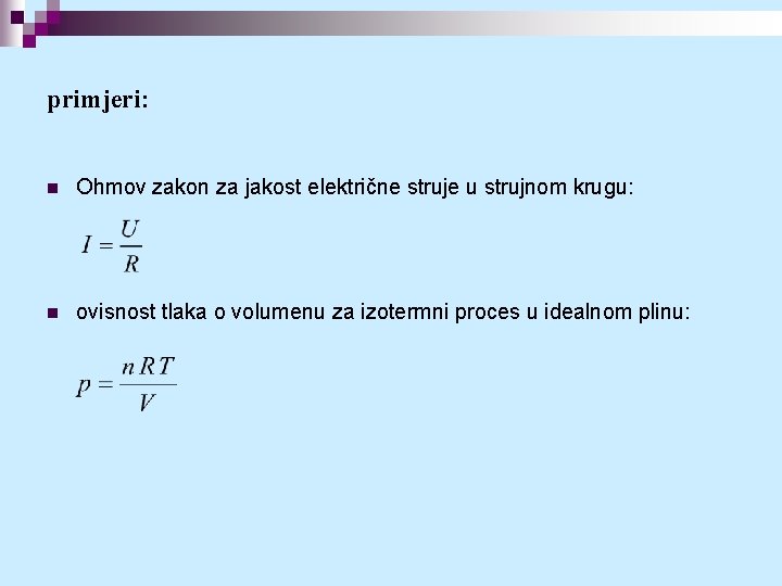 primjeri: n Ohmov zakon za jakost električne struje u strujnom krugu: n ovisnost tlaka