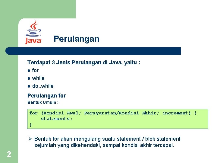 Perulangan Terdapat 3 Jenis Perulangan di Java, yaitu : l for l while l