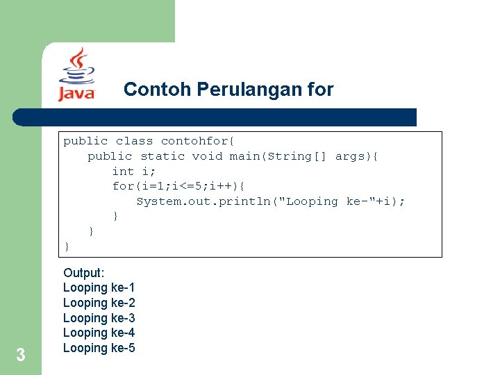 Contoh Perulangan for public class contohfor{ public static void main(String[] args){ int i; for(i=1;