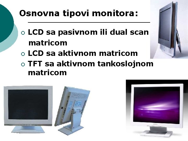 Osnovna tipovi monitora: ¡ ¡ ¡ LCD sa pasivnom ili dual scan matricom LCD