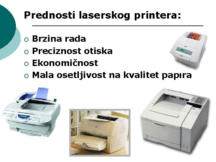 Prednosti laserskog printera: ¡ ¡ Brzina rada Preciznost otiska Ekonomičnost Mala osetljivost na kvalitet