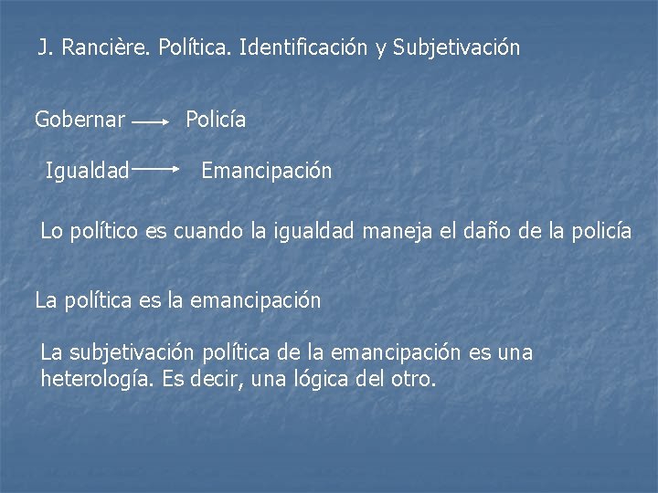 J. Rancière. Política. Identificación y Subjetivación Gobernar Igualdad Policía Emancipación Lo político es cuando