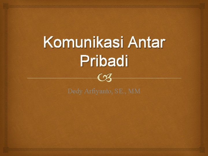 Komunikasi Antar Pribadi Dedy Arfiyanto, SE. , MM 