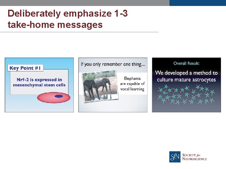 Deliberately emphasize 1 -3 take-home messages 