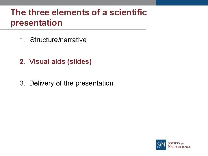 The three elements of a scientific presentation 1. Structure/narrative 2. Visual aids (slides) 3.