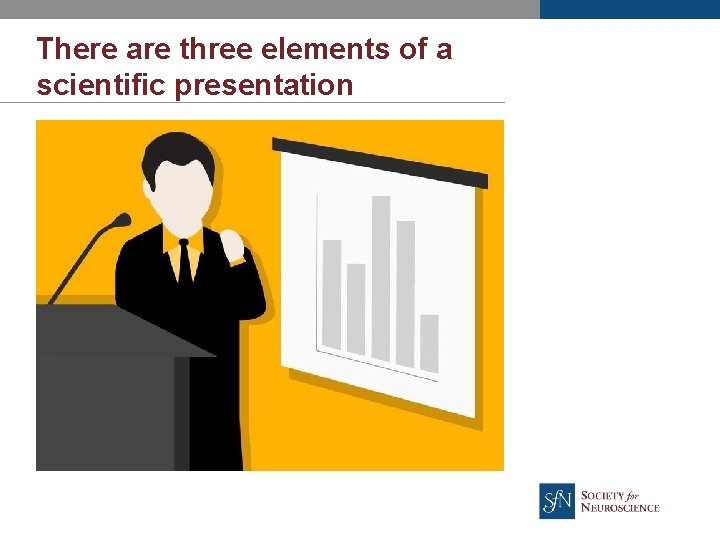 There are three elements of a scientific presentation 